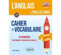 L’anglais de tous les jours. Cahier de vocabulaire. 45 séquences pour enrichir et consolider son anglais ! Objectif A2 Cahier de vocabulaire 45 séquences pour enrichir et consolider son anglais ! Obje