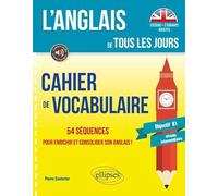 L’anglais de tous les jours. Cahier de vocabulaire. 54 séquences pour enrichir et consolider son anglais ! (Objectif B1 - niveau intermédiaire)