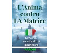 L’Anima contro LA Matrice Lo sapevi già… ma l’hai dimenticato - Percorso di Risveglio Spirituale, Meditazione Profonda: levazione dell’Anima e ... Sé Stessi. La Via dell’Anima, della Coscienza