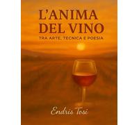 L’Anima del Vino. Tra Arte, Tecnica e Poesia