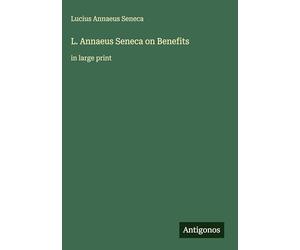L. Annaeus Seneca on Benefits: in large print