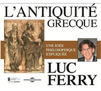 L antiquite grecque une idee philosophique expliquee par luc ferry Une idée philosophique expliquée par Luc Ferry - Luc Ferry - Frémeaux & Associés - Texte lu (CD) - Textes lus CD