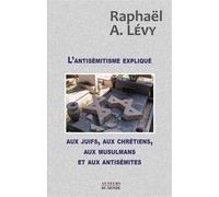 L’antisémitisme expliqué aux juifs, aux chrétiens, aux musulmans et aux antisémites - Raphaël Levy - Auteurs Du Monde - broché - Anthologie
