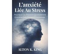 L’anxiété Liée Au Stress: Pourquoi La Pression Quotidienne Entraîne Des Pensées Excessives Et Une Inquiétude Constante