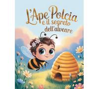 L’Ape Polcia e il Segreto dell’Alveare: Un’avventura educativa e libro da colorare per bambini - Scopri il mondo delle api e la natura