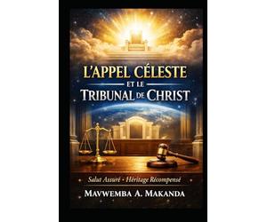 L’APPEL CÉLESTE ET LE TRIBUNAL DE CHRIST: Salut Assuré, Héritage Récompensé - Tome Trois