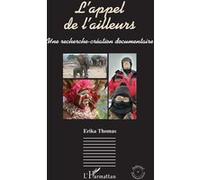 L’appel de l’ailleurs Une recherche-création documentaire - Erika Thomas - L'harmattan - broché - Essai