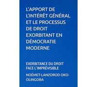 L’APPORT DE L’INTÉRÊT GÉNÉRAL ET LE PROCESSUS DE DROIT EXORBITANT EN DÉMOCRATIE MODERNE: EXORBITANCE DU DROIT FACE L’IMPRÉVISIBLE