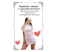 L’Apprendista del Piacere: quello che non ho mai raccontato ,la mia storia reale tra massaggi erotici e verità nascoste