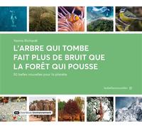 L’arbre qui tombe fait plus de bruit que la forêt qui pousse 50 belles nouvelles pour la planète - Yannis Richardt - Dashbook - broché - Essai