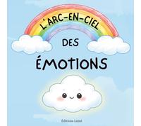 L’Arc-en-ciel des Émotions : Suis Petit Nuage à la découverte de ses émotions - joie, tristesse, peur, ... - à travers des histoires courtes, douces et rassurantes pour enfants dès 3 ans