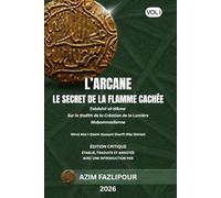 L’ARCANE LE SECRET DE LA FLAMME CACHÉE (BILINGUE FRANÇAIS-PERSAN) : Ṭabāshīr al-Ḥikma VOL I: طباشیر الحکمة جلد اول