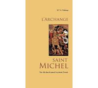 L´Archange saint Michel, son rôle dans le passé, le présent, le futur. Nouvelle édition