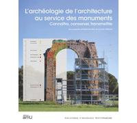 L’archéologie de l’architecture au service des monuments: Connaître, conserver, transmettre