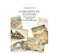 L’architecte fantôme: A la recherche d'Octave Van Rysselber