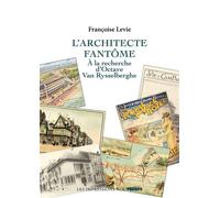 L’architecte fantôme: A la recherche d'Octave Van Rysselber