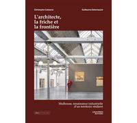 L’architecte, la friche et la frontière Mulhouse, renaissance industrielle d’un territoire résilient - Collectif - Archipress Eds Livres - broché - Essai