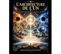 L’ARCHITECTURE DE L’UN: De la dualité de l’univers à la conscience du divin