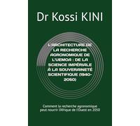 L’ARCHITECTURE DE LA RECHERCHE AGRONOMIQUE DE L’UEMOA : DE LA SCIENCE IMPÉRIALE À LA SOUVERAINETÉ SCIENTIFIQUE (1940-2050): Comment la recherche agronomique peut nourrir l’Afrique de l’Ouest en 2050