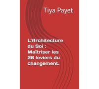 L’Architecture du Soi : Maîtriser les 26 leviers du changement.