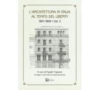 L’ARCHITETTURA IN ITALIA AL TEMPO DEL LIBERTY - 1907-1909 • Vol. 3: Tratto da riviste del periodo