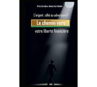 L’argent : allié ou adversaire?: Le chemin vers votre liberté financière