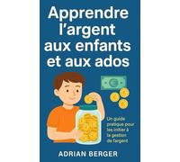 L’argent expliqué aux enfants et aux ados : 7 étapes pour apprendre à économiser, gérer et faire fructifier son argent dès le plus jeune âge