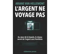 L’argent ne voyage pas: Au cœur de la hawala, le réseau secret de l’argent sans frontières