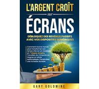 L’ARGENT POUSSE SUR LES ÉCRANS: Déverrouillez un revenu passif avec vos appareils numériques: Comment n’importe qui peut transformer son temps d’écran en revenus en 7 étapes simples