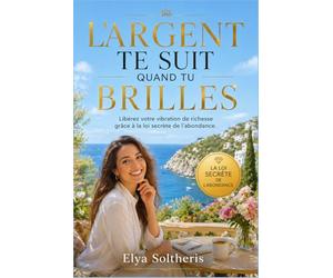L’ARGENT TE SUIT QUAND TU BRILLES: Libérez votre vibration de richesse grâce à la loi secrète de l’abondance.
