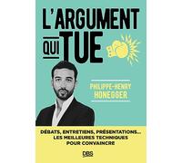 L’argument qui tue: Débats, entretiens, présentations... les meilleures techniques pour convaincre