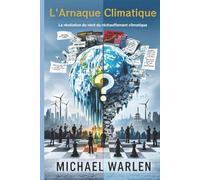 L’Arnaque Climatique: La révélation du récit du réchauffement climatique