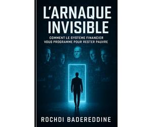 L’Arnaque Invisible: Comment le système financier vous programme pour rester pauvre