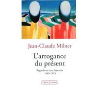 L arrogance du present Jean-Claude Milner (Auteur)