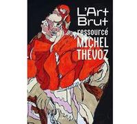 L' Art Brut Ressourcé Michel Thévoz (Auteur), Lorane Marois (Edité par)