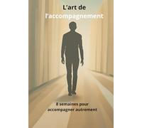 L’art d’accompagner: 8 semaines pour accompagner autrement