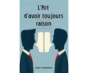 L’Art d’avoir toujours raison: Comment parler en public, argumenter et convaincre. Gagnez tous vos débats!