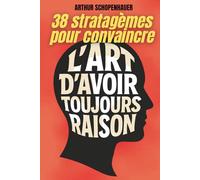 L’Art d’avoir toujours raison: Édition intégrale + 200 fiches-mémo pour maîtriser l’art de convaincre