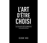 L' ART D' ÊTRE CHOISI: Le commerce de la préférence et du positionnement