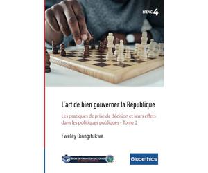 L’art de bien gouverner la République: Les pratiques de prise de décision et leurs effets dans les politiques publiques - Tome 2