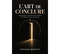 L’Art de Conclure: Comprendre, convaincre et obtenir une décision sans manipuler