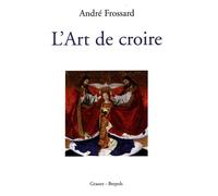 L art de croire - André Frossard - Grasset - broché - Livre
