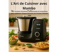 L’Art de Cuisiner avec Mambo: 300 recettes intuitives, savoureuses et inventives pour sublimer chaque fonction du Cecotec Mambo 7090