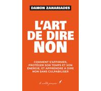 L’art de dire non: Comment s’affirmer, protéger son temps et son énergie, et apprendre à dire non sans culpabiliser