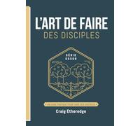 L’ART DE FAIRE DES DISCIPLES: UN GUIDE PRATIQUE POUR FAIRE DES DISCIPLES