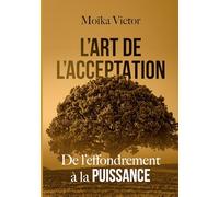 L’art de l’Acceptation: De l’effondrement à la Puissance