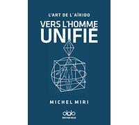 L’art de l’Aïkido VERS L’HOMME UNIFIÉ