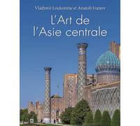 L’Art De L’Asie Centrale: L'héritage des nomades, des empires et des traditions de la Route de la soie