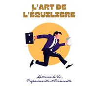 L’Art de l’Équilibre: Maîtriser la Vie Professionnelle et Personnelle