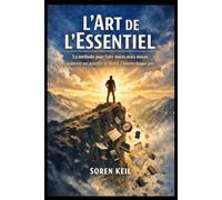 L’Art de l’Essentiel: La méthode pour faire moins mais mieux, maîtriser vos priorités et libérer 2 heures chaque jour.